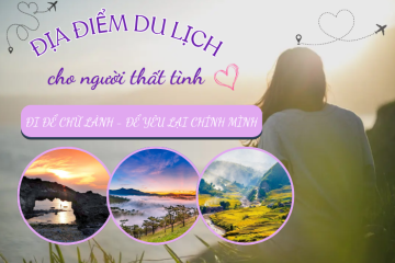 Địa điểm du lịch cho người thất tình: Đi đâu để cân bằng cảm xúc?
