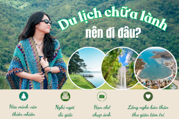 Du lịch chữa lành nên đi đâu để tái tạo năng lượng và cân bằng cuộc sống?