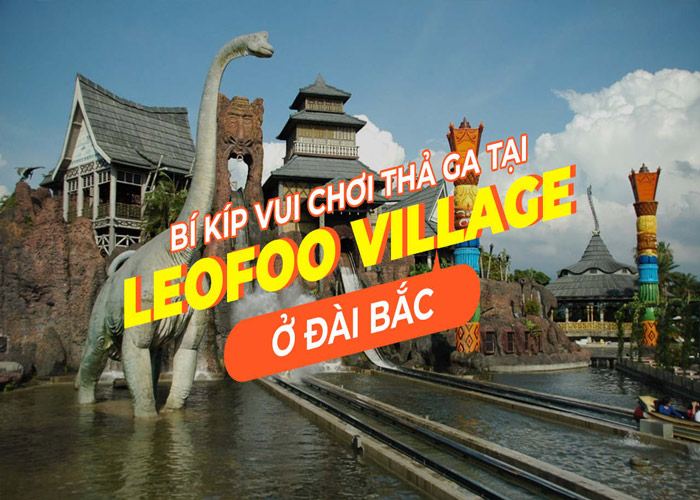 Công viên Leofoo Village Theme Park - điểm đến lý tưởng nhất đối với khách quốc tế